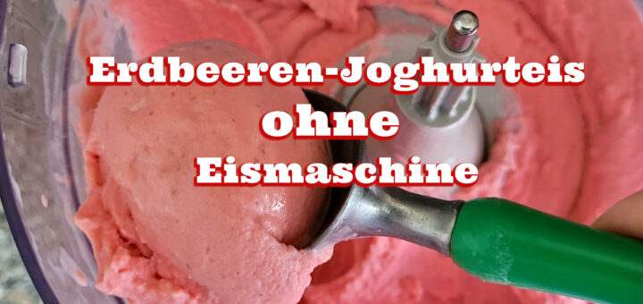 Erdbeeren Joghurteis ohne Eismaschine selber machen Rezept